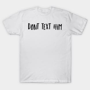 Don’t Text Him Girl T-Shirt